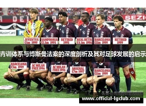 青训体系与博斯曼法案的深度剖析及其对足球发展的启示 青训体系与博斯曼法案的深度剖析及其对足球发展的启示