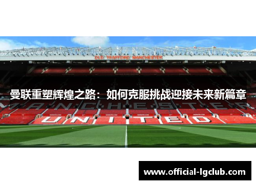 曼联重塑辉煌之路：如何克服挑战迎接未来新篇章
