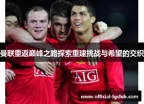 曼联重返巅峰之路探索重建挑战与希望的交织