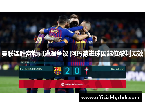 曼联连胜富勒姆遭遇争议 阿玛德进球因越位被判无效